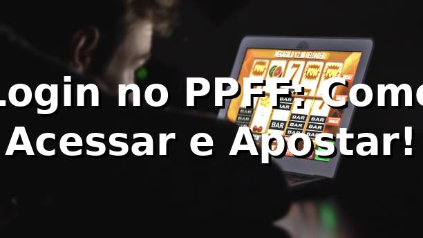 Login no PPFF: Como Acessar e Apostar! 🎲